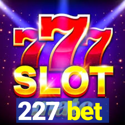 227 bet